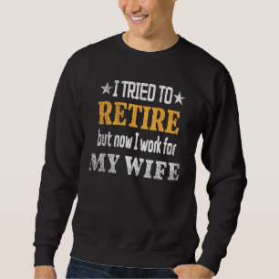 I Tried To Retire But Now I Work For My Wife Vinta Sweatshirt