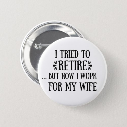 I tried to retire Funny Retirement Gifts for men Button