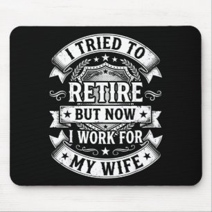 I tried to retire now work for my wife funny men mouse pad