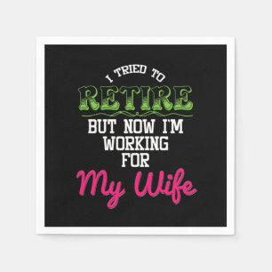 I Tried To Retired But Now Im Working For My Wife Napkins