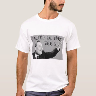 I Tried To Tell You ! T-Shirt
