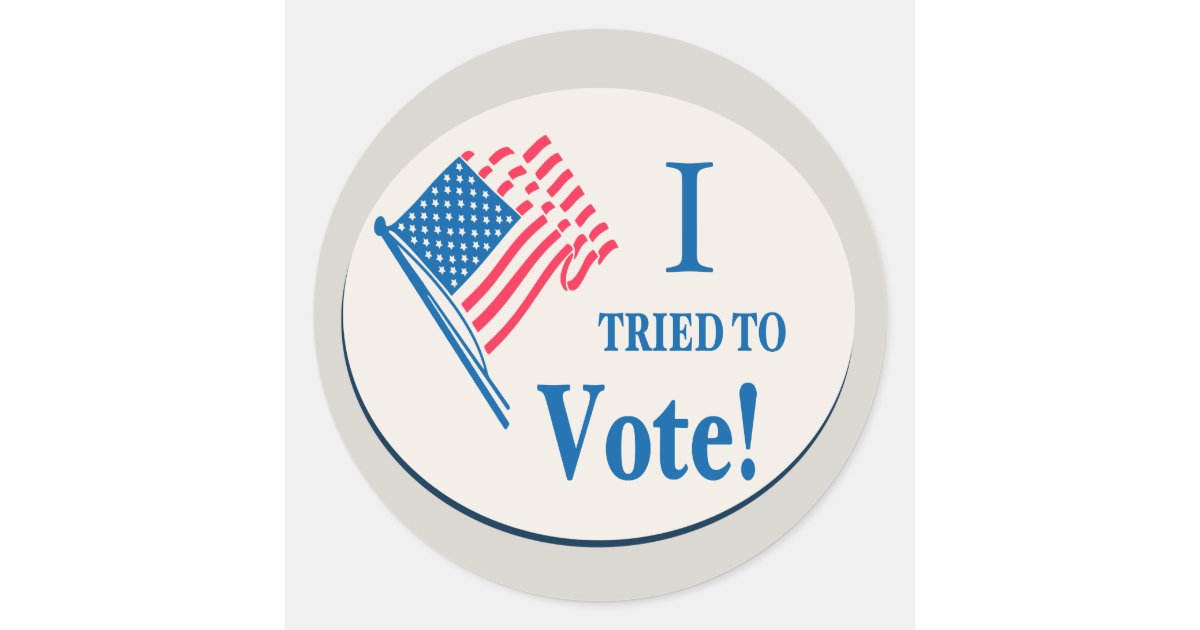 I Tried To Vote Classic Round Sticker Zazzle 