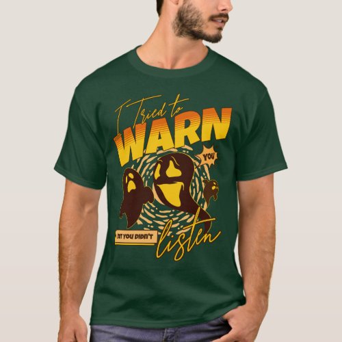 I tried to Warn you but you didnt listen T_Shirt