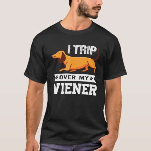 I Trip Over My Weiner Dachshund Doxie Dog T_Shirt