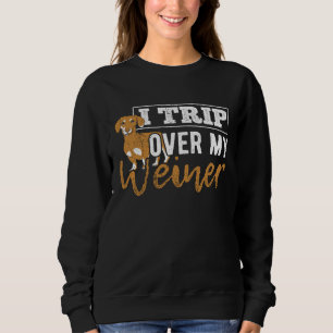 I trip over my weiner  dachshund puppy  barking sweatshirt