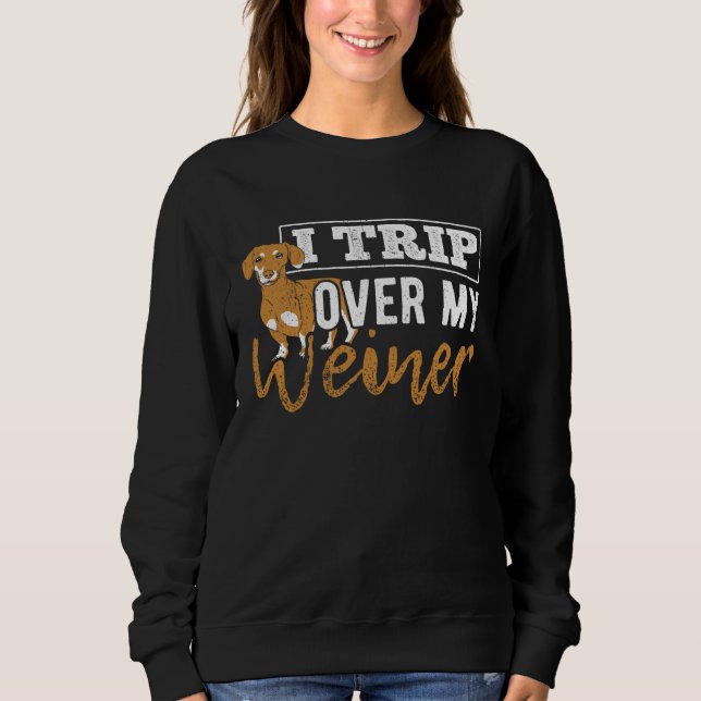 I trip over my weiner  dachshund puppy  barking sweatshirt (Front)