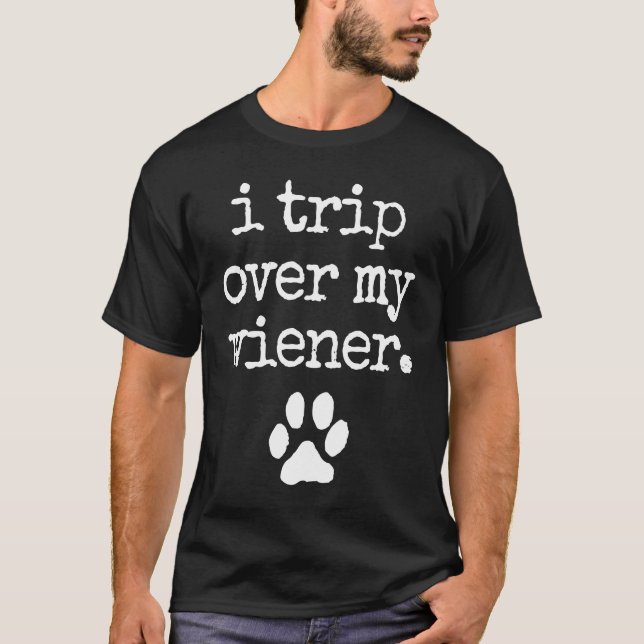 I Trip Over My Wiener Best Friend Dog   Dachshund T-Shirt (Front)