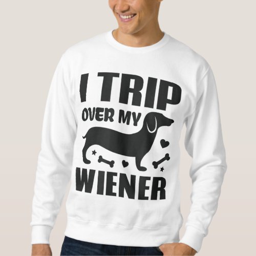 I Trip Over My Wiener Best friend Dog Lover Dachsh Sweatshirt