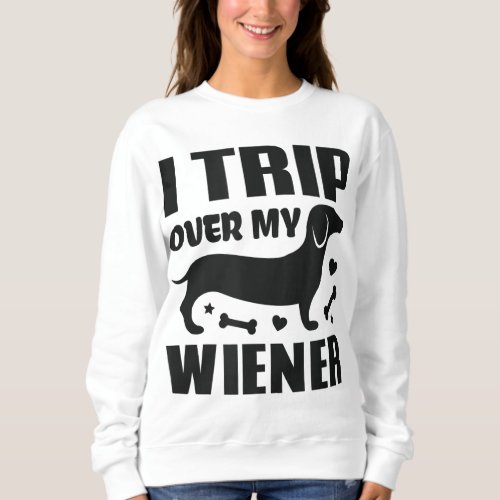 I Trip Over My Wiener Best friend Dog Lover Dachsh Sweatshirt