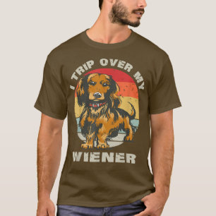I Trip Over My Wiener Cute Dachshund Dog Funny Wie T-Shirt