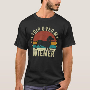 I Trip Over My Wiener Dachshund Dog Lover Best Fri T-Shirt