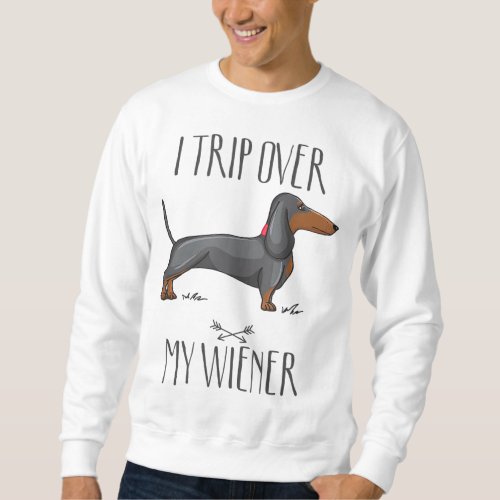 I trip over my wiener Funny Dachshund dog lover Sweatshirt