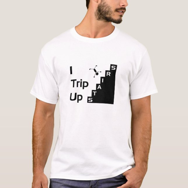 I Trip Up Stairs Shirt (Front)