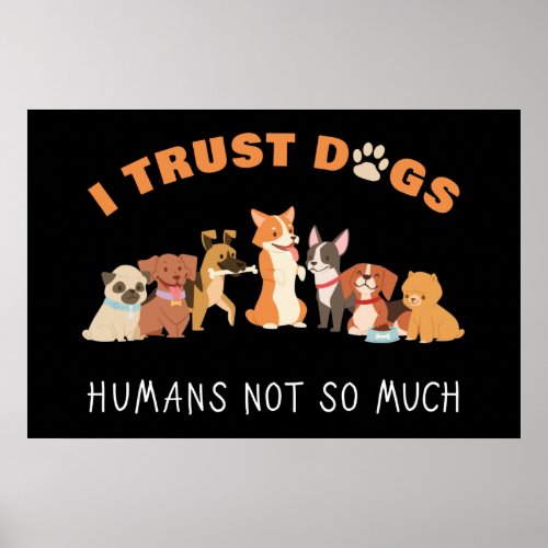 I Trust Dogs Humans Not So Much Funny Poster