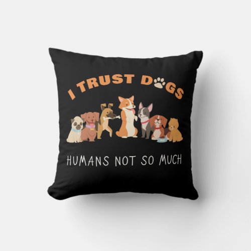 I Trust Dogs Humans Not So Much Funny Throw Pillow