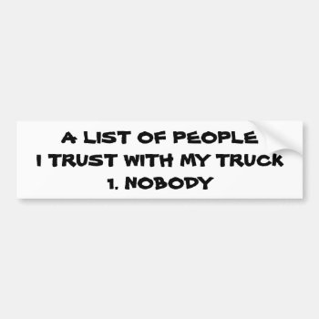 I Trust Nobody With My Truck Bumper Sticker by talkingbumpers at Zazzle