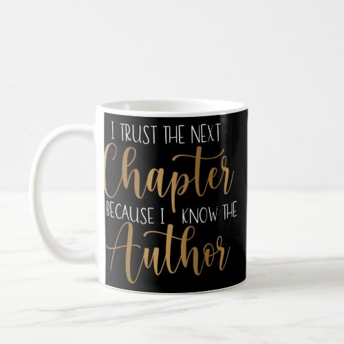 I Trust The Next Chapter Because I Know The Author Coffee Mug