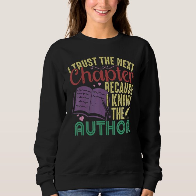 I Trust The Next Chapter Because I Know The Author Sweatshirt (Front)
