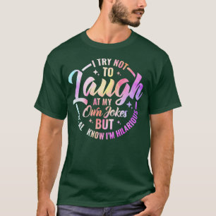 I Try Not To Laugh At My Own Jokes But We All Know T-Shirt