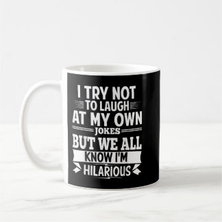 I Try Not To Laugh At My Own Jokes, Hilarious Sass Coffee Mug