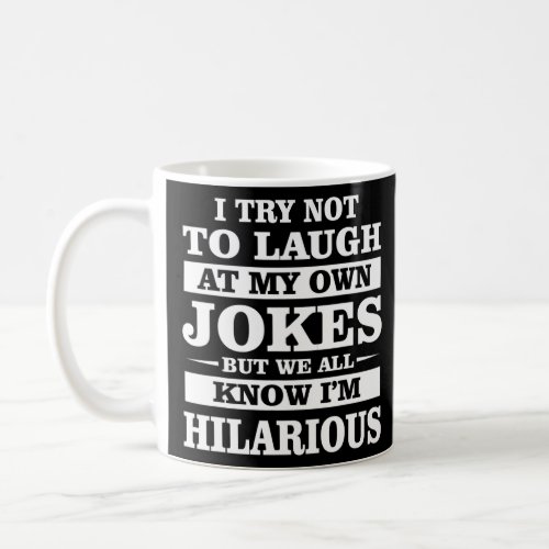 I Try Not To Laugh At My Own Jokes We All Know Im Coffee Mug