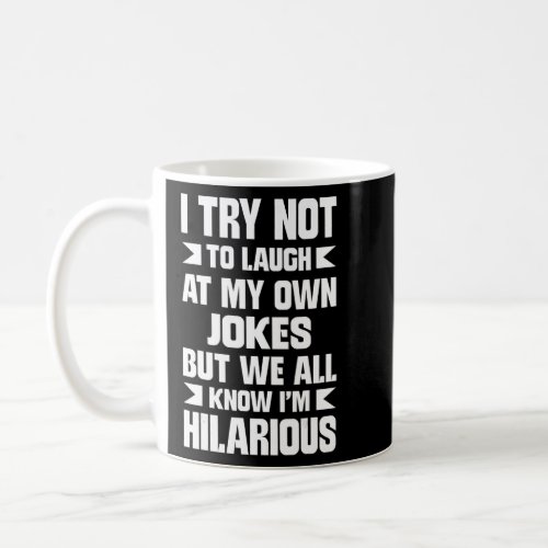 I Try Not To Laugh At My Own Jokes We All Know Im Coffee Mug