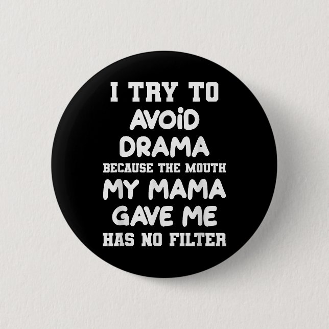 I Try To Avoid Drama Because The Mouth My Mama Gav Button (Front)