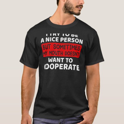 I Try To Be A Nice Person But Sometimes My Mouth D T_Shirt