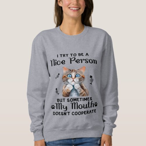 I Try To Be A Nice Person Funny Cat Quotes  Sweatshirt