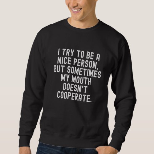 I Try To Be A Nice Person  Sarcastic Quotes  Text Sweatshirt