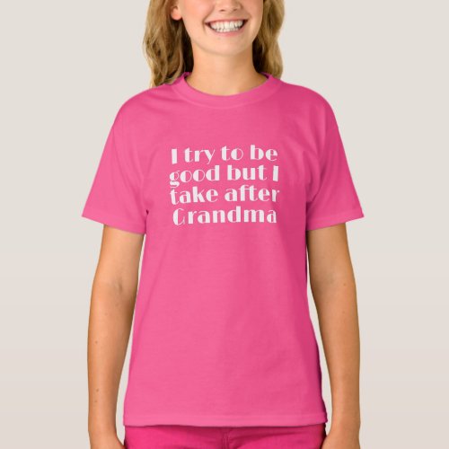 I Try to be Good but I Take After Grandma T_Shirt