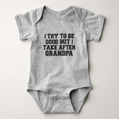 I Try to be Good but I Take After Grandpa Baby Bodysuit