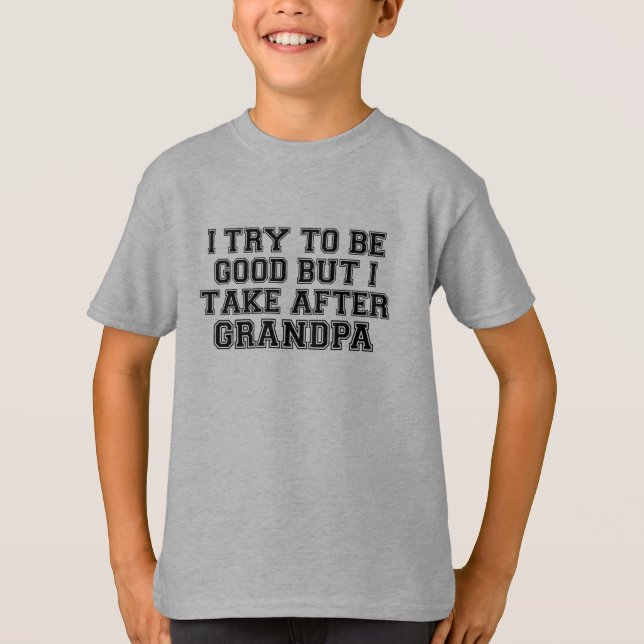 I Try to be Good but I Take After Grandpa T-Shirt (Front)