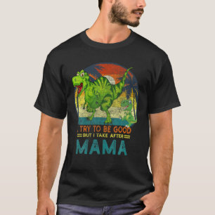 I Try To Be Good But I Take After Mama Dinosaur Ki T-Shirt