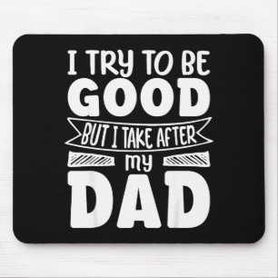 I Try To Be Good But I Take After My Dad Funny Dau Mouse Pad