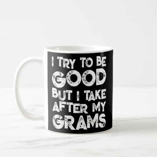 I Try To Be Good But I Take After My Grams  Family Coffee Mug