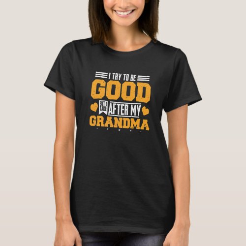I Try To Be Good But I Take After My Grandma Famil T_Shirt