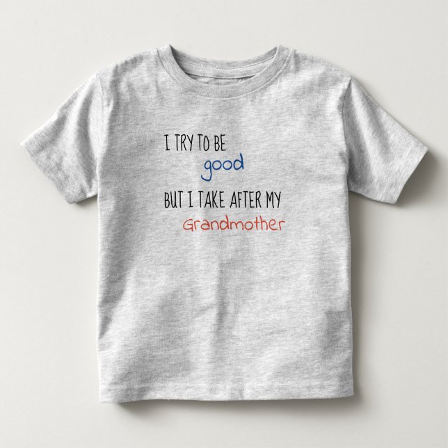 I Try To Be Good But I Take After My Grandmother Toddler T-shirt (Front)