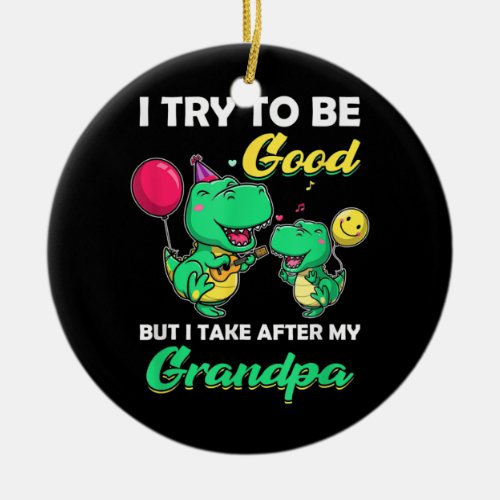 I Try To Be Good But I Take After My Grandpa Ceramic Ornament