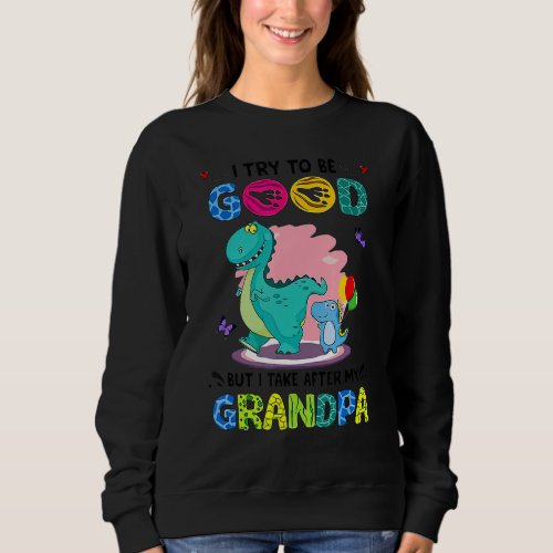 I Try To Be Good But I Take After My Grandpa Cute  Sweatshirt