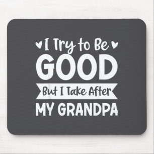 I Try To Be Good But I Take After My Grandpa Kids  Mouse Pad