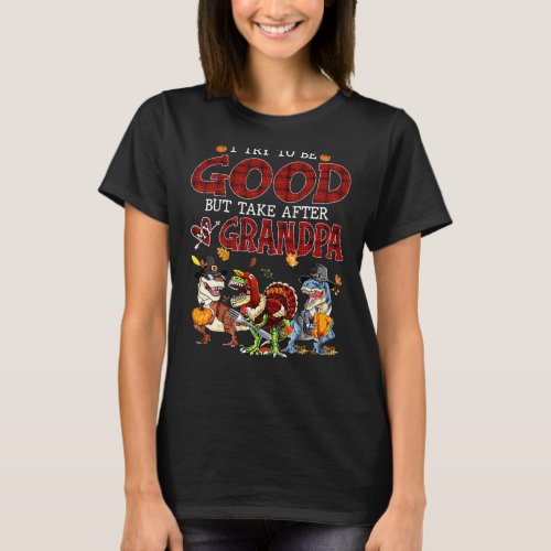 I Try To Be Good But I Take After My Grandpa Rex T T_Shirt