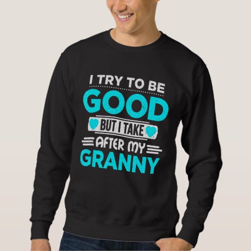 I Try To Be Good But I Take After My Granny Family Sweatshirt