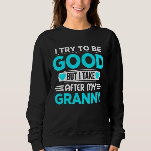 I Try To Be Good But I Take After My Granny Family Sweatshirt