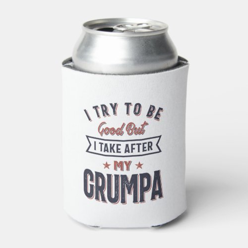 I Try To Be Good But I Take After My Grumpa Can Cooler