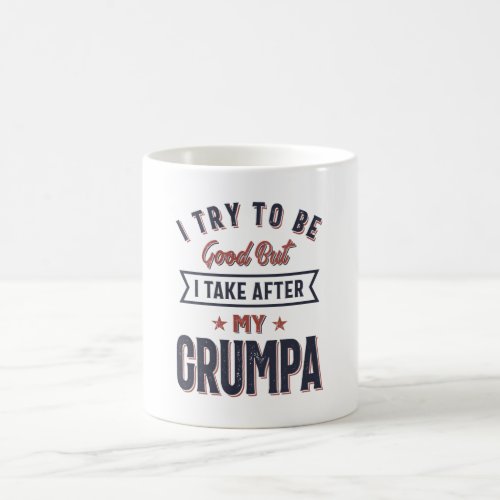 I Try To Be Good But I Take After My Grumpa Coffee Mug