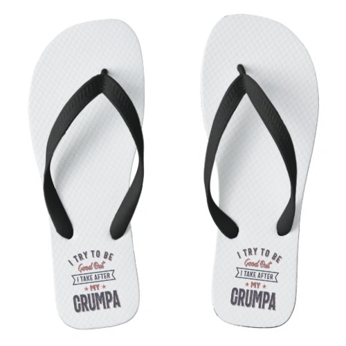 I Try To Be Good But I Take After My Grumpa Flip Flops