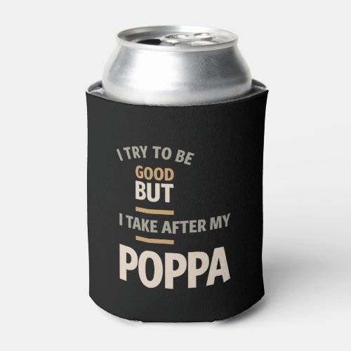 I Try To Be Good But I Take After My Poppa _ Fathe Can Cooler