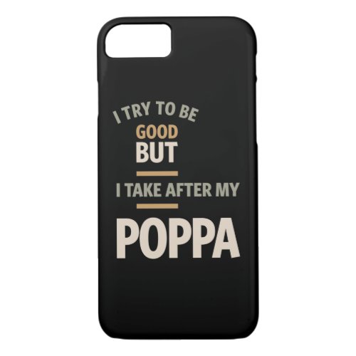 I Try To Be Good But I Take After My Poppa _ Fathe iPhone 87 Case