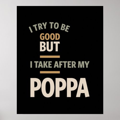 I Try To Be Good But I Take After My Poppa _ Fathe Poster